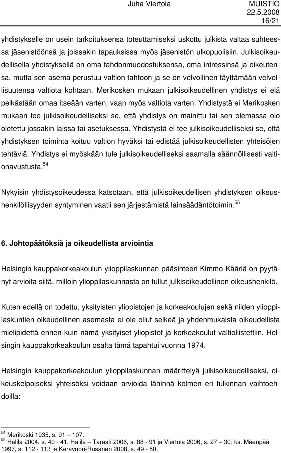 kohtaan. Merikosken mukaan julkisoikeudellinen yhdistys ei elä pelkästään omaa itseään varten, vaan myös valtiota varten.