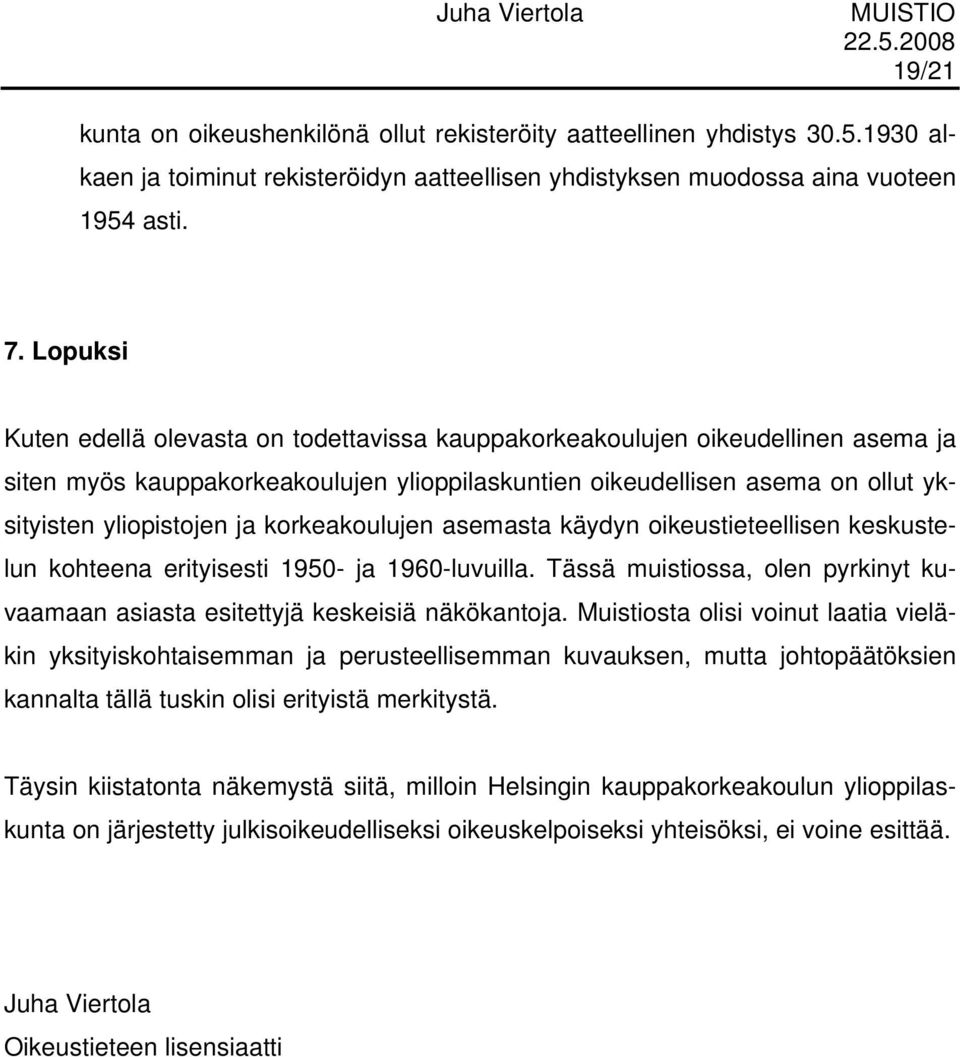 korkeakoulujen asemasta käydyn oikeustieteellisen keskustelun kohteena erityisesti 1950- ja 1960-luvuilla. Tässä muistiossa, olen pyrkinyt kuvaamaan asiasta esitettyjä keskeisiä näkökantoja.