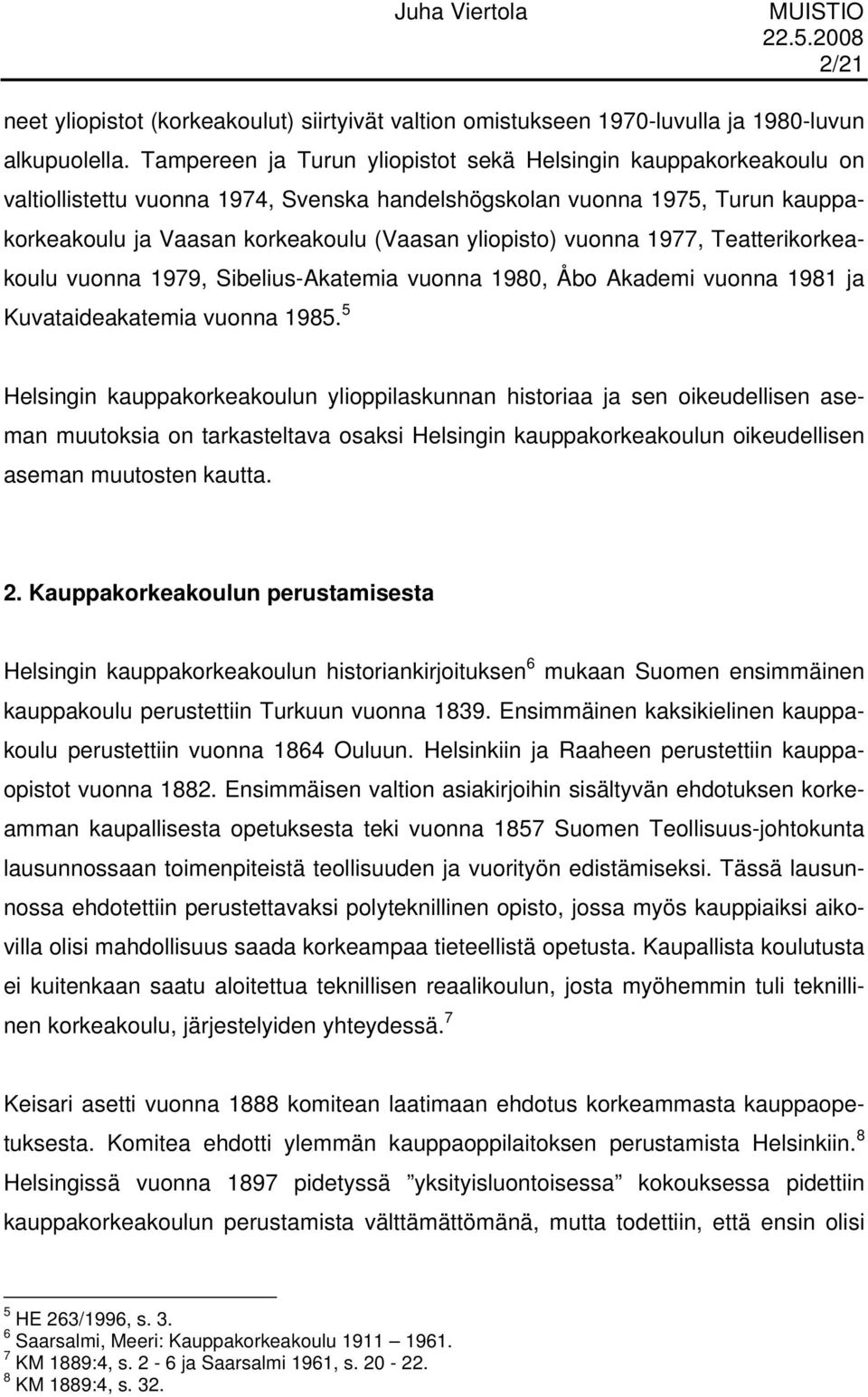 vuonna 1977, Teatterikorkeakoulu vuonna 1979, Sibelius-Akatemia vuonna 1980, Åbo Akademi vuonna 1981 ja Kuvataideakatemia vuonna 1985.