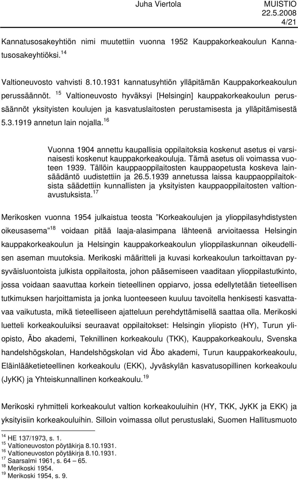 16 Vuonna 1904 annettu kaupallisia oppilaitoksia koskenut asetus ei varsinaisesti koskenut kauppakorkeakouluja. Tämä asetus oli voimassa vuoteen 1939.