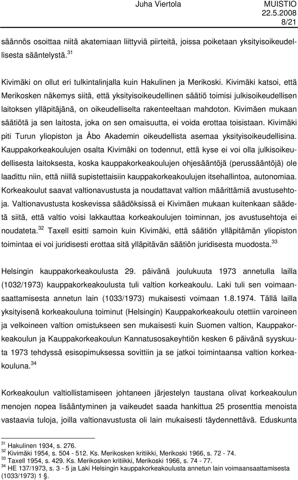 Kivimäen mukaan säätiötä ja sen laitosta, joka on sen omaisuutta, ei voida erottaa toisistaan. Kivimäki piti Turun yliopiston ja Åbo Akademin oikeudellista asemaa yksityisoikeudellisina.