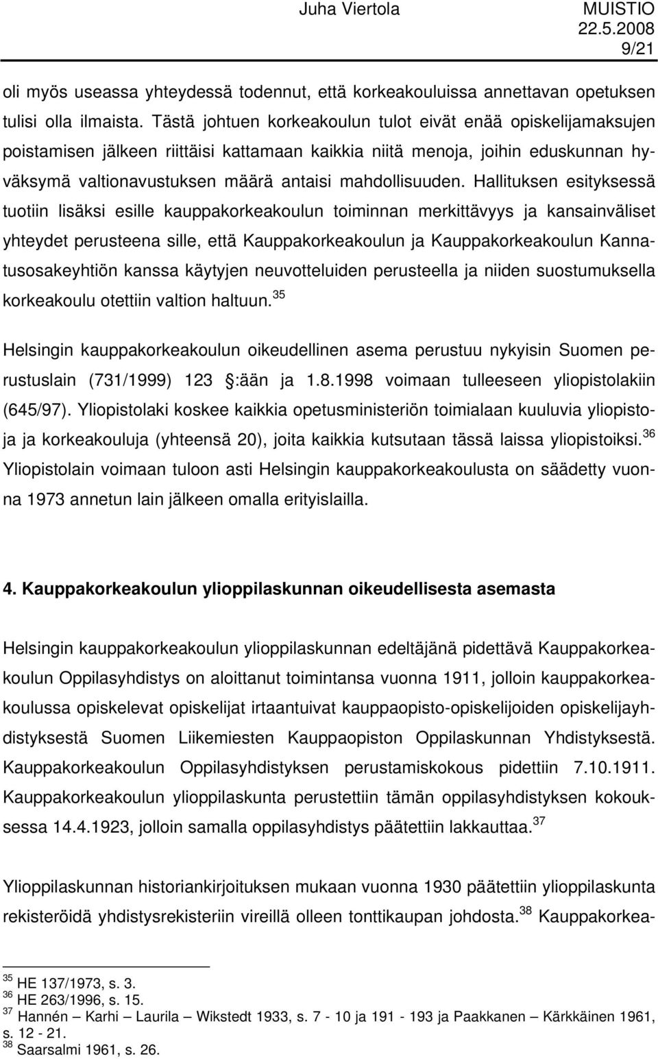 Hallituksen esityksessä tuotiin lisäksi esille kauppakorkeakoulun toiminnan merkittävyys ja kansainväliset yhteydet perusteena sille, että Kauppakorkeakoulun ja Kauppakorkeakoulun Kannatusosakeyhtiön