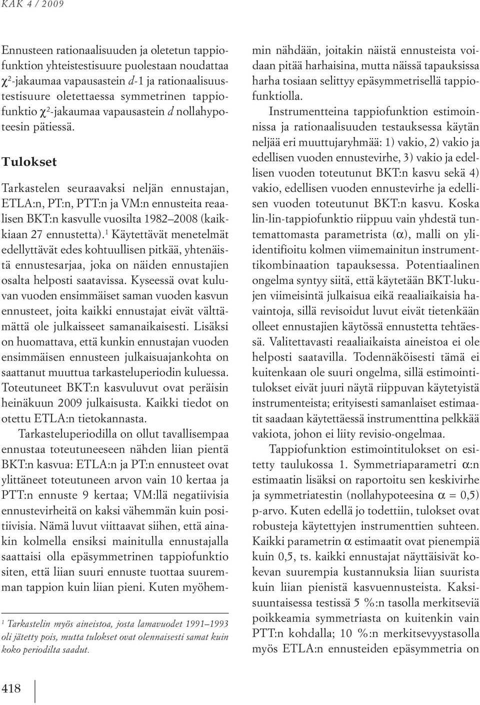 Tulokset Tarkastelen seuraavaksi neljän ennustajan, ETLA:n, PT:n, PTT:n ja VM:n ennusteita reaalisen BkT:n kasvulle vuosilta 1982 2008 (kaikkiaan 27 ennustetta).