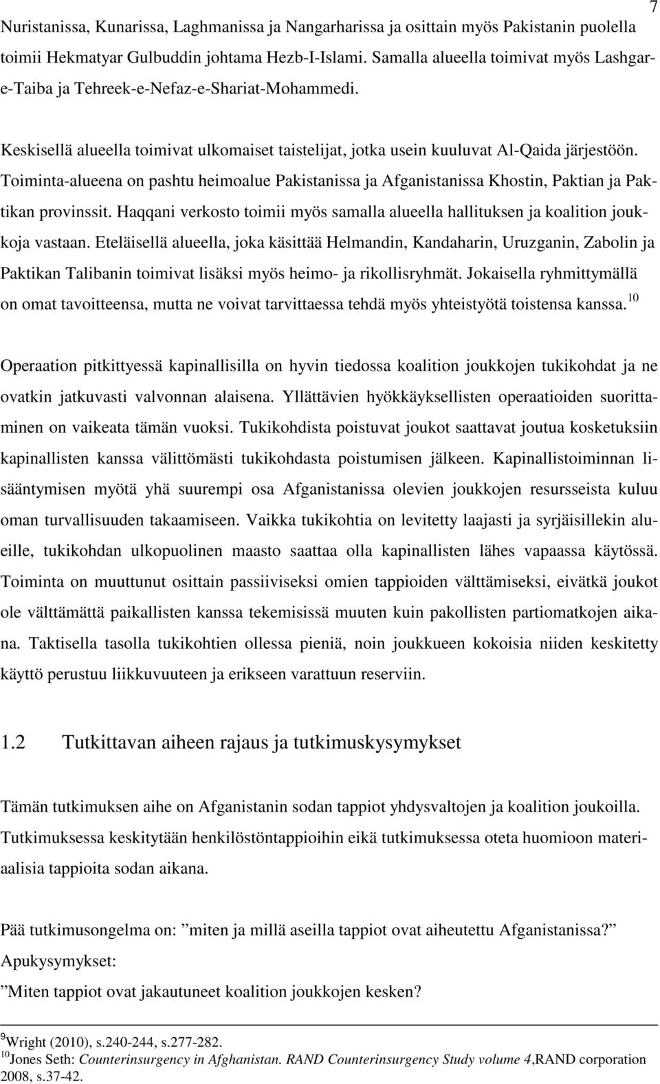 Toiminta-alueena on pashtu heimoalue Pakistanissa ja Afganistanissa Khostin, Paktian ja Paktikan provinssit. Haqqani verkosto toimii myös samalla alueella hallituksen ja koalition joukkoja vastaan.
