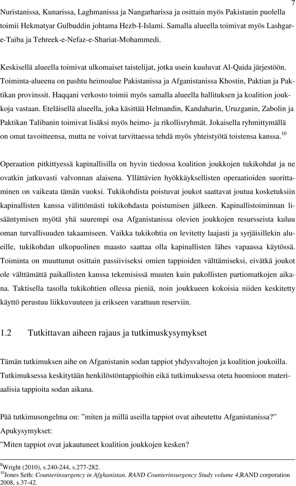 Toiminta-alueena on pashtu heimoalue Pakistanissa ja Afganistanissa Khostin, Paktian ja Paktikan provinssit. Haqqani verkosto toimii myös samalla alueella hallituksen ja koalition joukkoja vastaan.