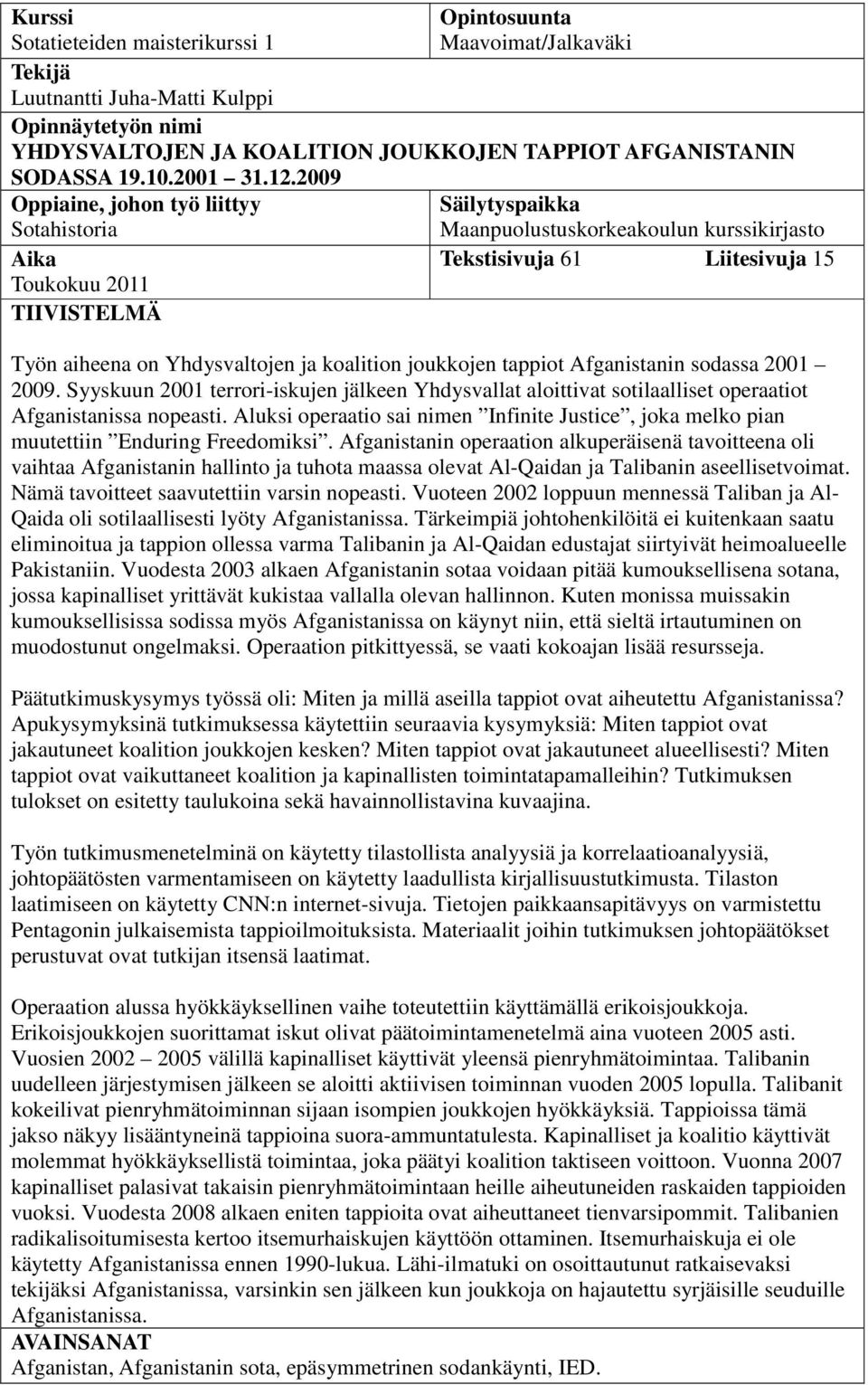 2009 Oppiaine, johon työ liittyy Sotahistoria Säilytyspaikka Maanpuolustuskorkeakoulun kurssikirjasto Aika Tekstisivuja 61 Liitesivuja 15 Toukokuu 2011 TIIVISTELMÄ Työn aiheena on Yhdysvaltojen ja