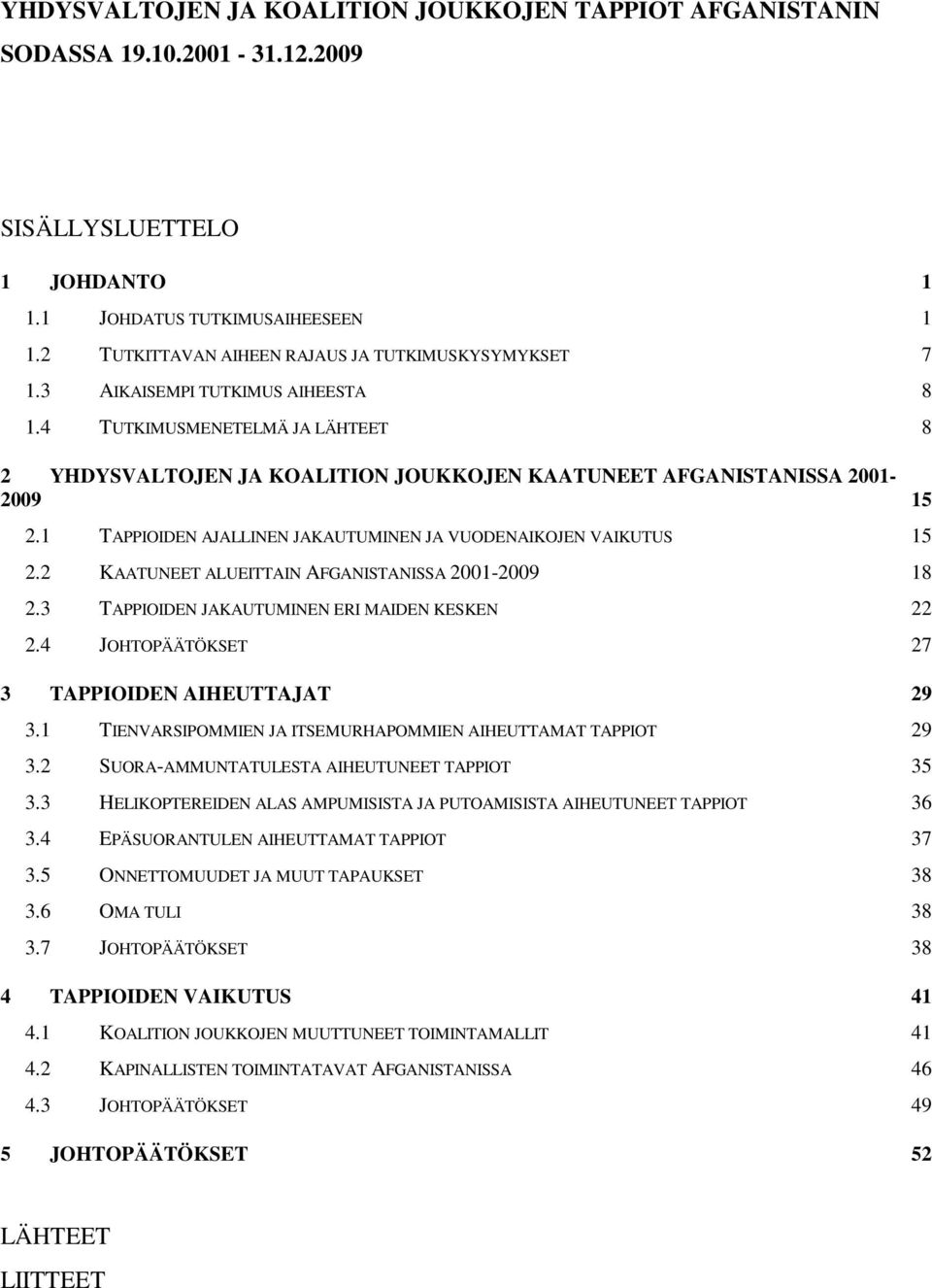 4 TUTKIMUSMENETELMÄ JA LÄHTEET 8 2 YHDYSVALTOJEN JA KOALITION JOUKKOJEN KAATUNEET AFGANISTANISSA 2001-2009 15 2.1 TAPPIOIDEN AJALLINEN JAKAUTUMINEN JA VUODENAIKOJEN VAIKUTUS 15 2.