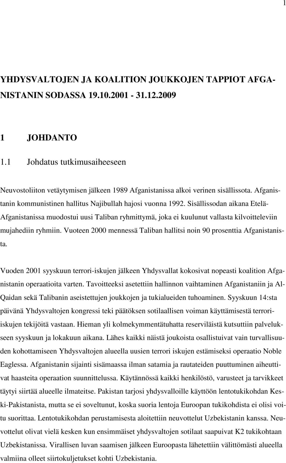 Sisällissodan aikana Etelä- Afganistanissa muodostui uusi Taliban ryhmittymä, joka ei kuulunut vallasta kilvoitteleviin mujahediin ryhmiin.