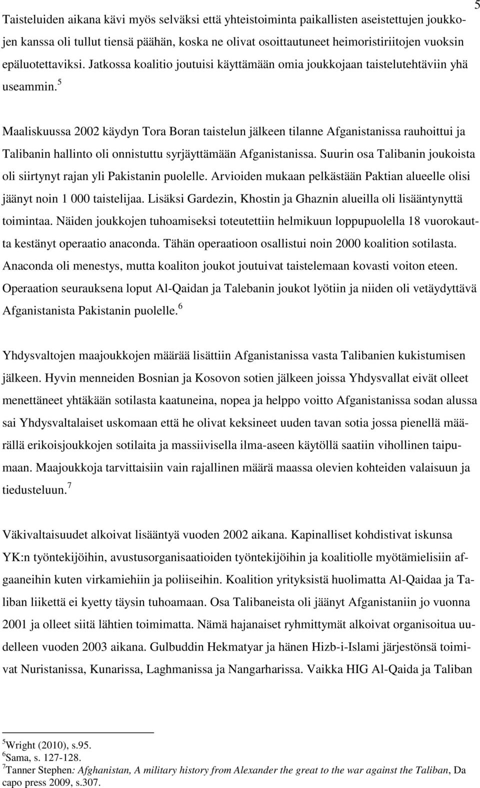 5 Maaliskuussa 2002 käydyn Tora Boran taistelun jälkeen tilanne Afganistanissa rauhoittui ja Talibanin hallinto oli onnistuttu syrjäyttämään Afganistanissa.