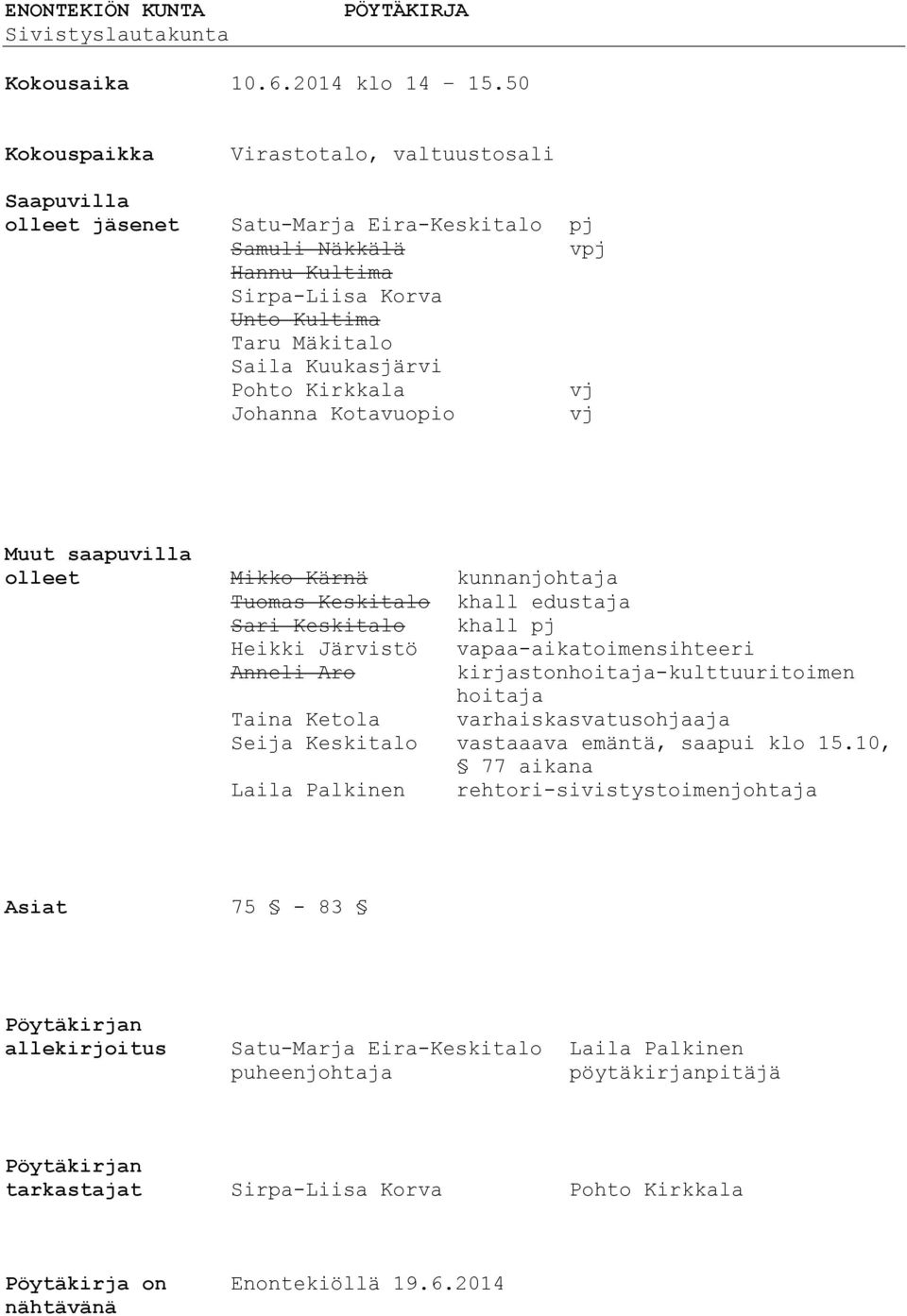 Kirkkala vj Johanna Kotavuopio vj Muut saapuvilla olleet Mikko Kärnä kunnanjohtaja Tuomas Keskitalo khall edustaja Sari Keskitalo khall pj Heikki Järvistö vapaa-aikatoimensihteeri Anneli Aro