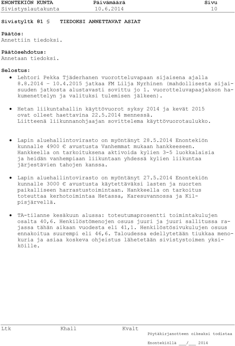 vuorotteluvapaajakson hakumenettelyn ja valituksi tulemisen jälkeen). Hetan liikuntahallin käyttövuorot syksy 2014 ja kevät 2015 ovat olleet haettavina 22.5.2014 mennessä.