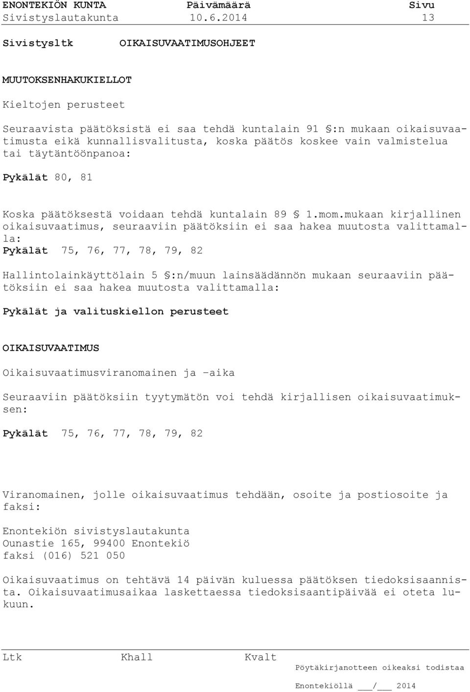 koskee vain valmistelua tai täytäntöönpanoa: Pykälät 80, 81 Koska päätöksestä voidaan tehdä kuntalain 89 1.mom.