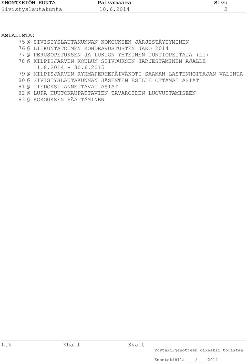 PERUSOPETUKSEN JA LUKION YHTEINEN TUNTIOPETTAJA (LI) 78 KILPISJÄRVEN KOULUN SIIVOUKSEN JÄRJESTÄMINEN AJALLE 11.8.2014-30.6.