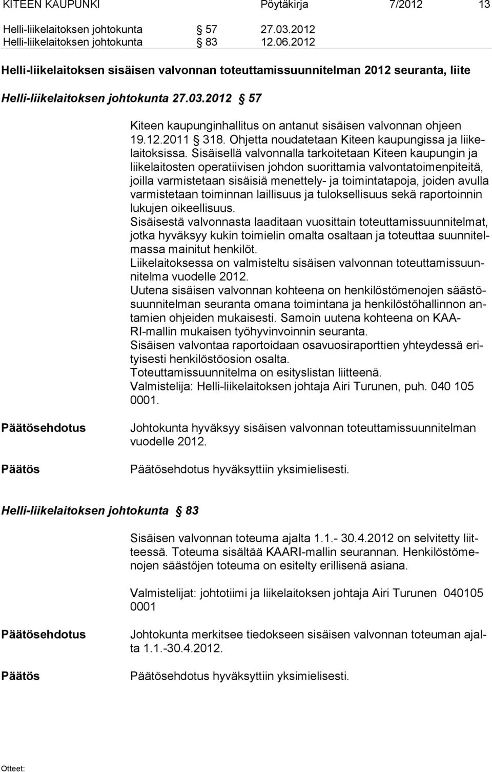 2012 57 Kiteen kaupunginhallitus on antanut sisäisen valvonnan ohjeen 19.12.2011 318. Ohjetta noudatetaan Kiteen kaupungissa ja liikelaitoksissa.