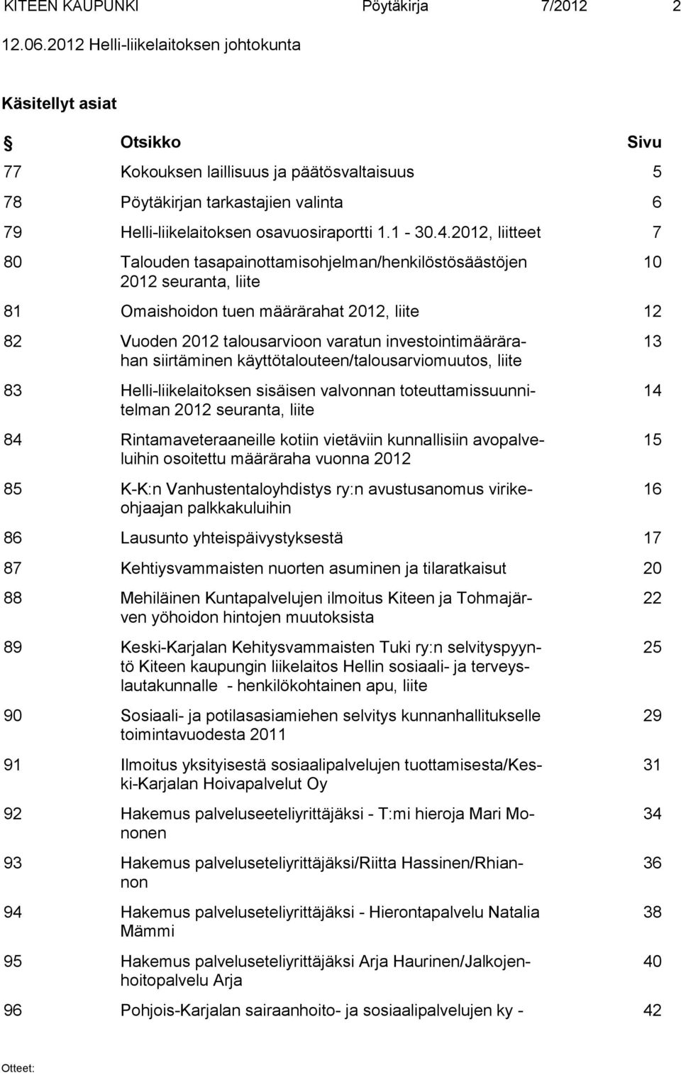 4.2012, liitteet 7 80 Talouden tasapainottamisohjelman/henkilöstösäästöjen 2012 seuranta, liite 81 Omaishoidon tuen määrärahat 2012, liite 12 82 Vuoden 2012 talousarvioon varatun