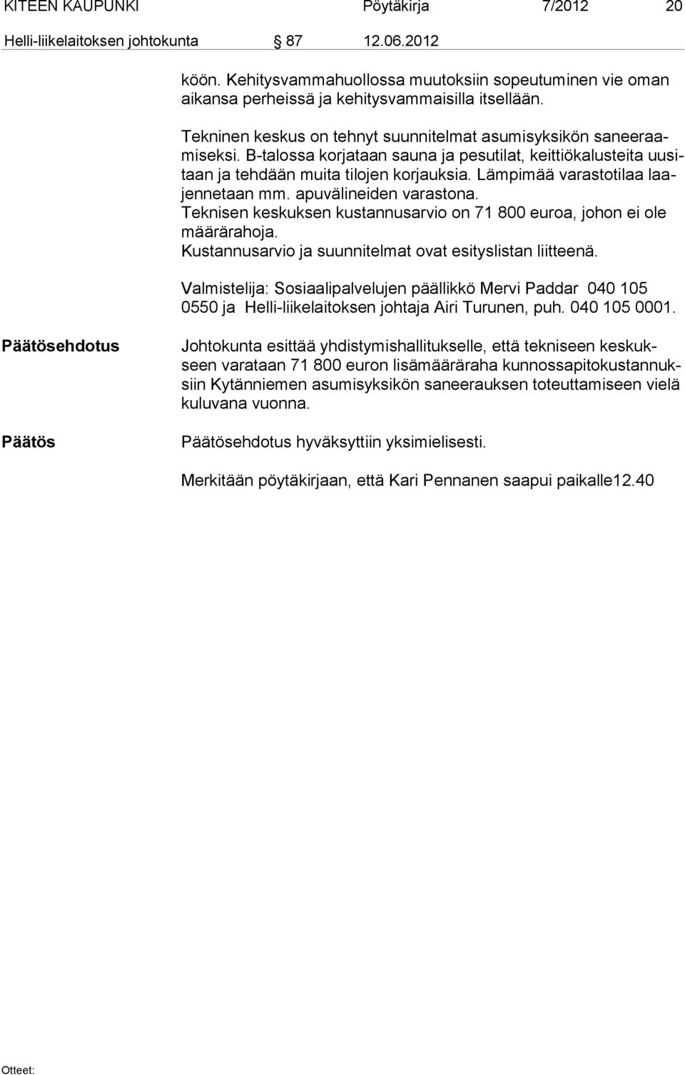 Lämpimää varastotilaa laajennetaan mm. apuvälineiden varastona. Teknisen keskuksen kustannusarvio on 71 800 euroa, johon ei ole määrärahoja. Kustannusarvio ja suunnitelmat ovat esityslistan liitteenä.