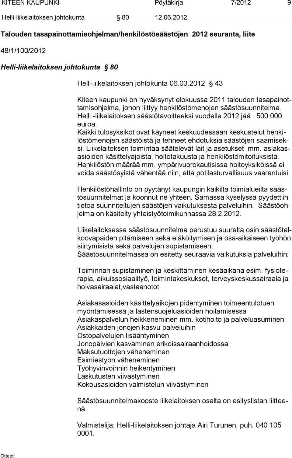 2012 43 Kiteen kaupunki on hyväksynyt elokuussa 2011 talouden tasapainottamisohjelma, johon liittyy henkilöstömenojen säästösuunnitelma.