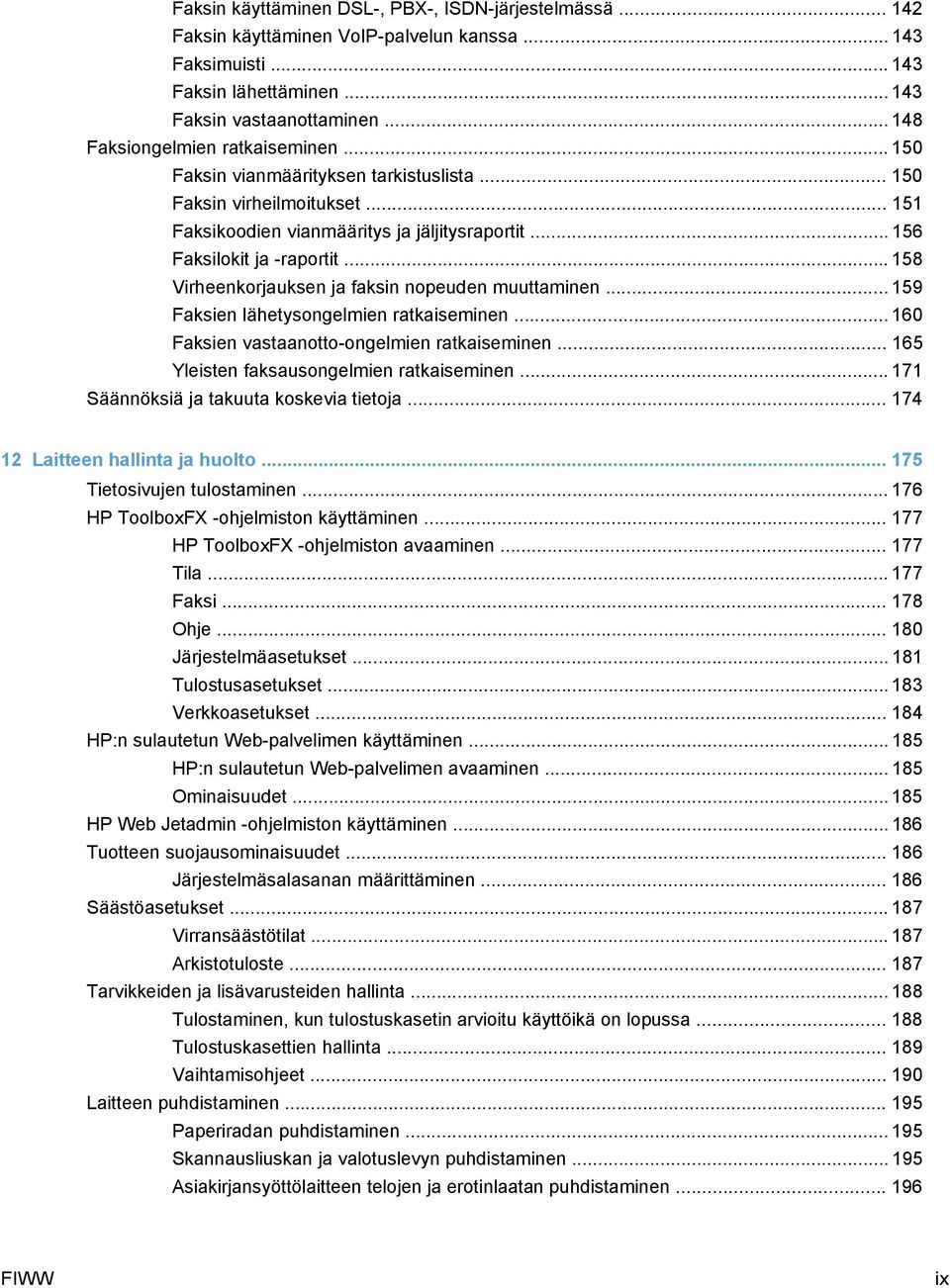 .. 158 Virheenkorjauksen ja faksin nopeuden muuttaminen... 159 Faksien lähetysongelmien ratkaiseminen... 160 Faksien vastaanotto-ongelmien ratkaiseminen... 165 Yleisten faksausongelmien ratkaiseminen.
