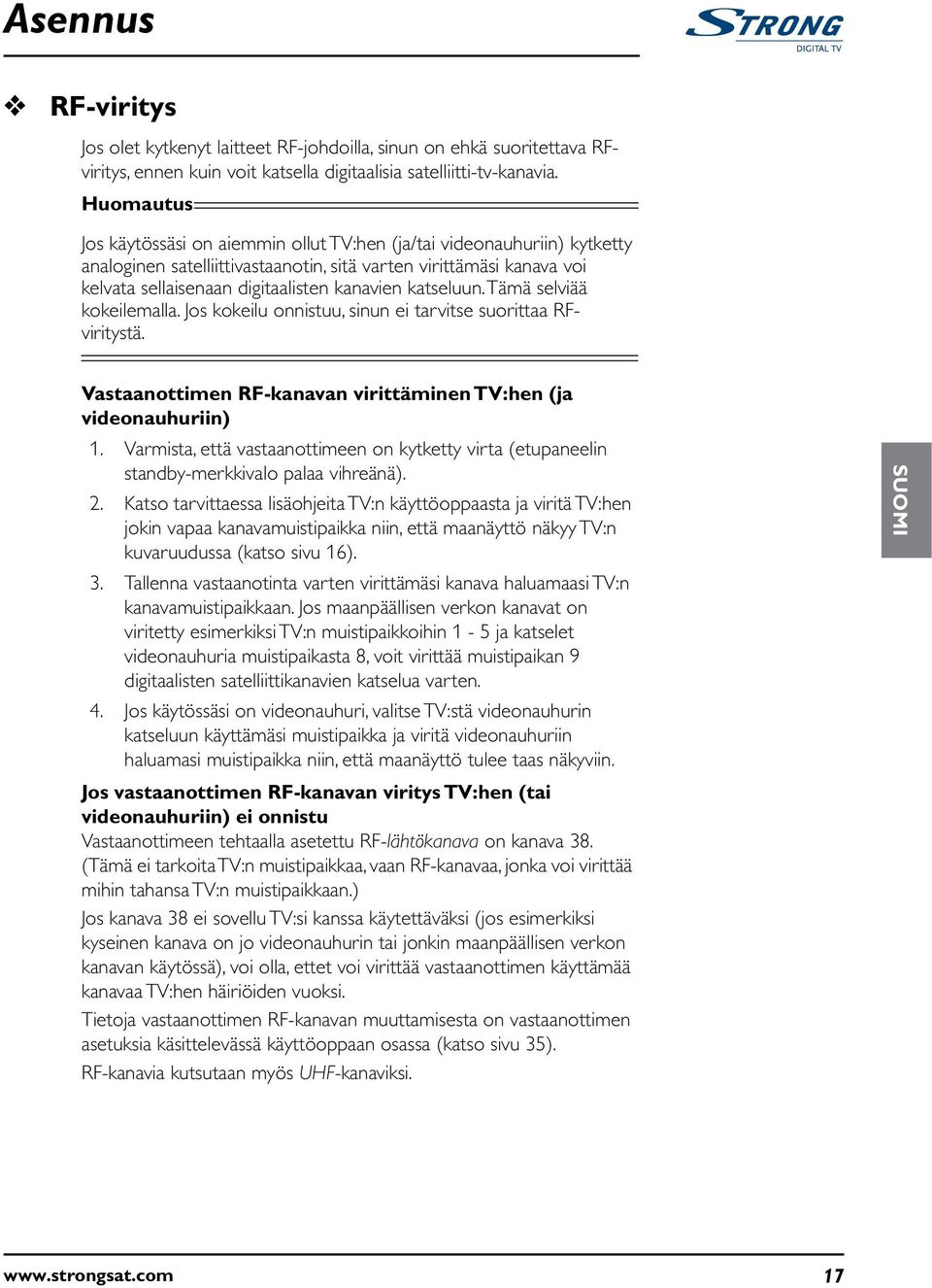 katseluun. Tämä selviää kokeilemalla. Jos kokeilu onnistuu, sinun ei tarvitse suorittaa RFviritystä. Vastaanottimen RF-kanavan virittäminen TV:hen (ja videonauhuriin) 1.