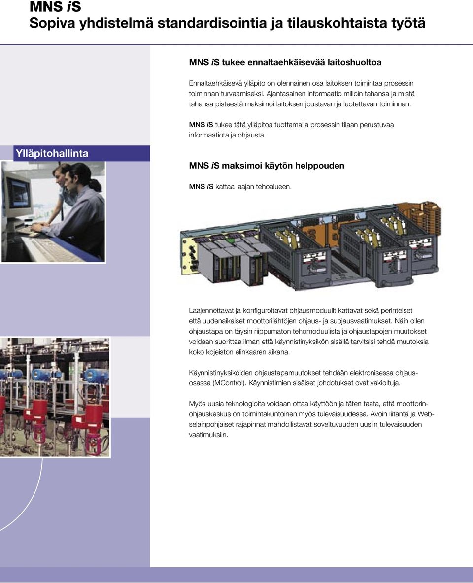 MNS is tukee tätä ylläpitoa tuottamalla prosessin tilaan perustuvaa informaatiota ja ohjausta. Ylläpitohallinta MNS is maksimoi käytön helppouden MNS is kattaa laajan tehoalueen.