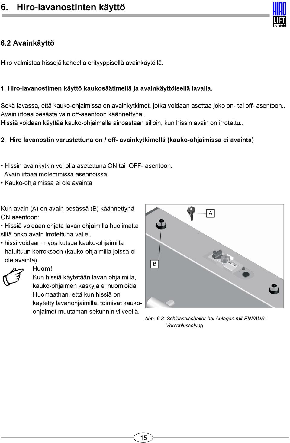 . Hissiä voidaan käyttää kauko ohjaimella ainoastaan silloin, kun hissin avain on irrotettu.. 2.