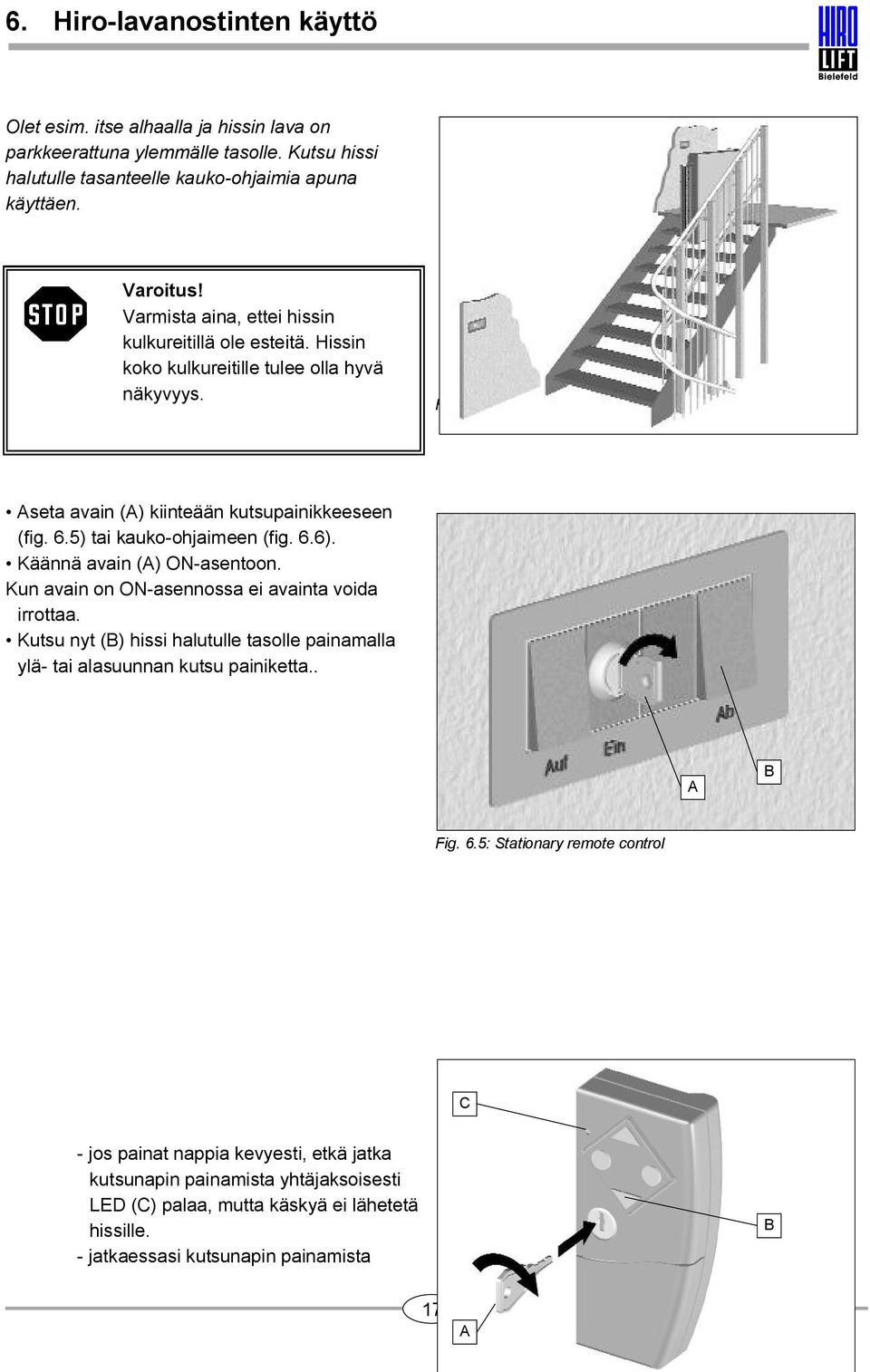 6.6). Käännä avain () ON asentoon. Kun avain on ON asennossa ei avainta voida irrottaa. Kutsu nyt () hissi halutulle tasolle painamalla ylä tai alasuunnan kutsu painiketta.. Fig. 6.