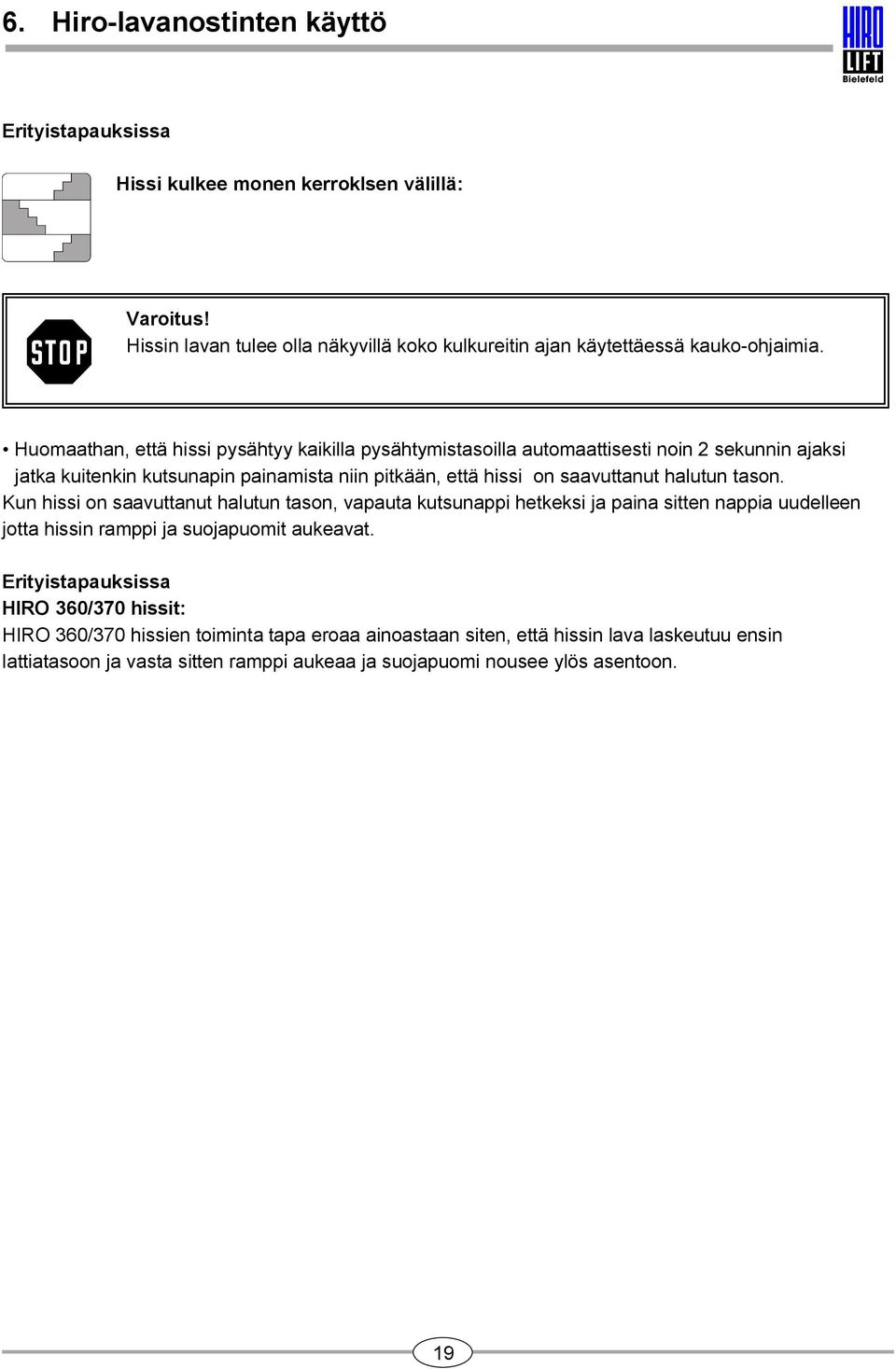 halutun tason. Kun hissi on saavuttanut halutun tason, vapauta kutsunappi hetkeksi ja paina sitten nappia uudelleen jotta hissin ramppi ja suojapuomit aukeavat.