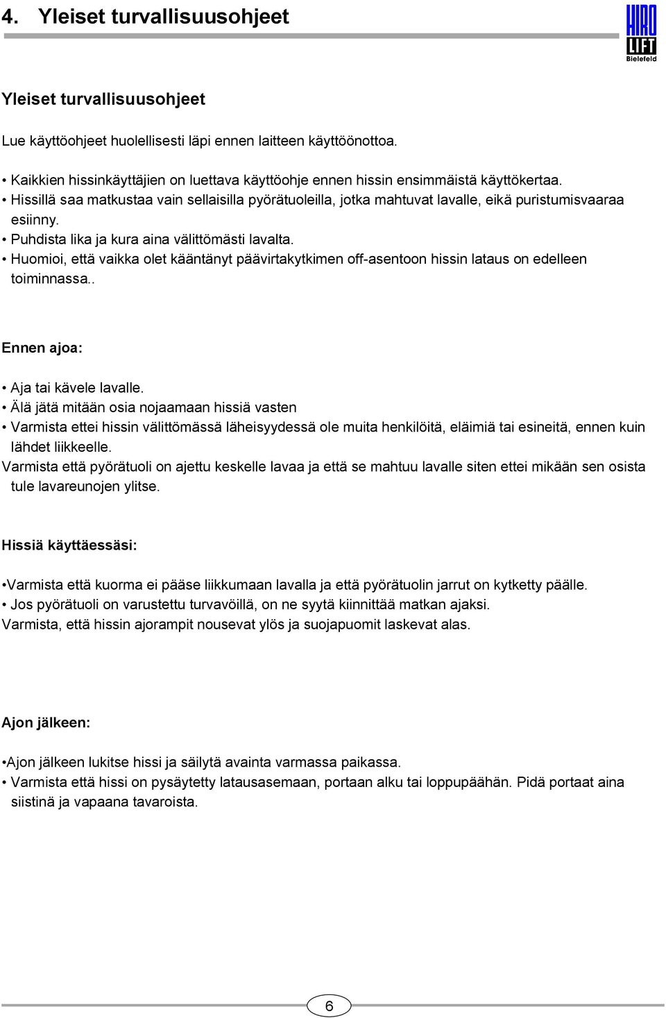 Puhdista lika ja kura aina välittömästi lavalta. Huomioi, että vaikka olet kääntänyt päävirtakytkimen off asentoon hissin lataus on edelleen toiminnassa.. Ennen ajoa: ja tai kävele lavalle.