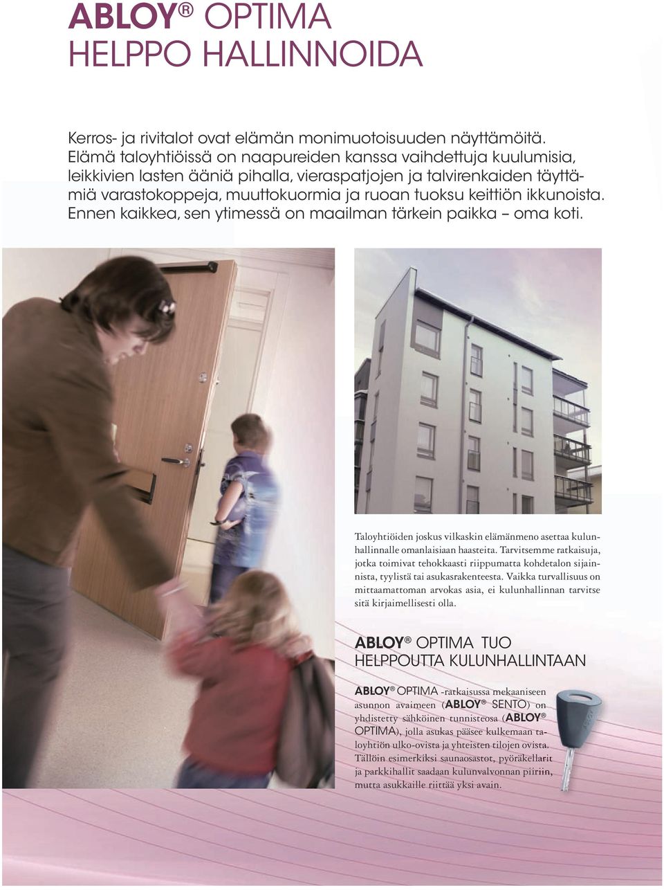 ikkunoista. ennen kaikkea, sen ytimessä on maailman tärkein paikka oma koti. Taloyhtiöiden joskus vilkaskin elämänmeno asettaa kulunhallinnalle omanlaisiaan haasteita.