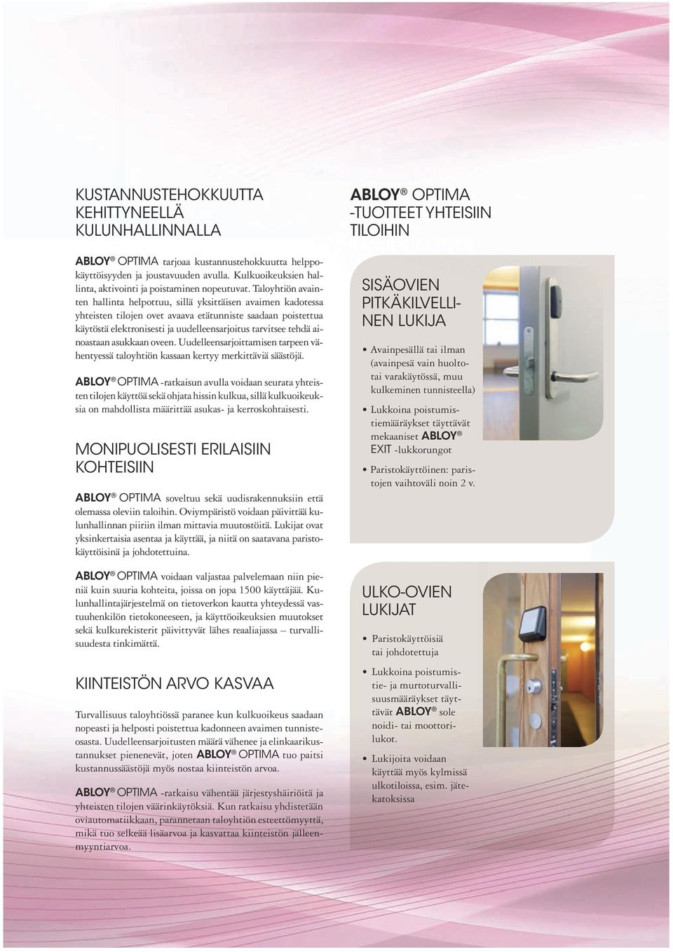Taloyhtiön avainten hallinta helpottuu, sillä yksittäisen avaimen kadotessa yhteisten tilojen ovet avaava etätunniste saadaan poistettua käytöstä elektronisesti ja uudelleensarjoitus tarvitsee tehdä
