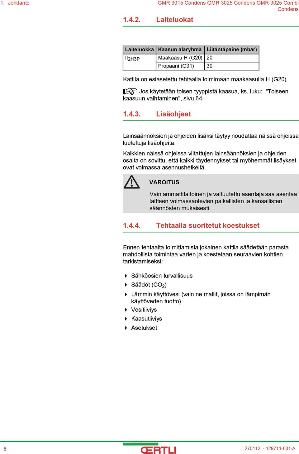 ¼ Jos käytetään toisen tyyppistä kaasua, ks. luku: "Toiseen kaasuun vaihtaminen", sivu 64..4.3. Lisäohjeet Lainsäännöksien ja ohjeiden lisäksi täytyy noudattaa näissä ohjeissa lueteltuja lisäohjeita.