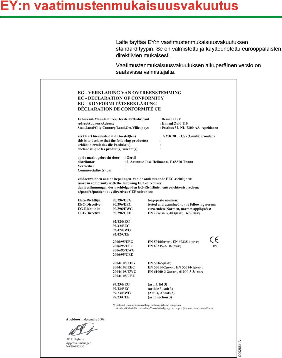 EG - VERKLARING VAN OVEREENSTEMMING EC - DECLARATION OF CONFORMITY EG - KONFORMITÄTSERKLÄRUNG DÉCLARATION DE CONFORMITÉ CE Fabrikant/Manufacturer/Hersteller/Fabricant : Remeha B.V. Adres/Address /Adresse : Kanaal Zuid 0 Stad,Land/City,Country/Land,Ort/Ville, pays : Postbus 3, NL-7300 AA Apeldoorn verklaart hiermede dat de toestel(len) : GMR 30.