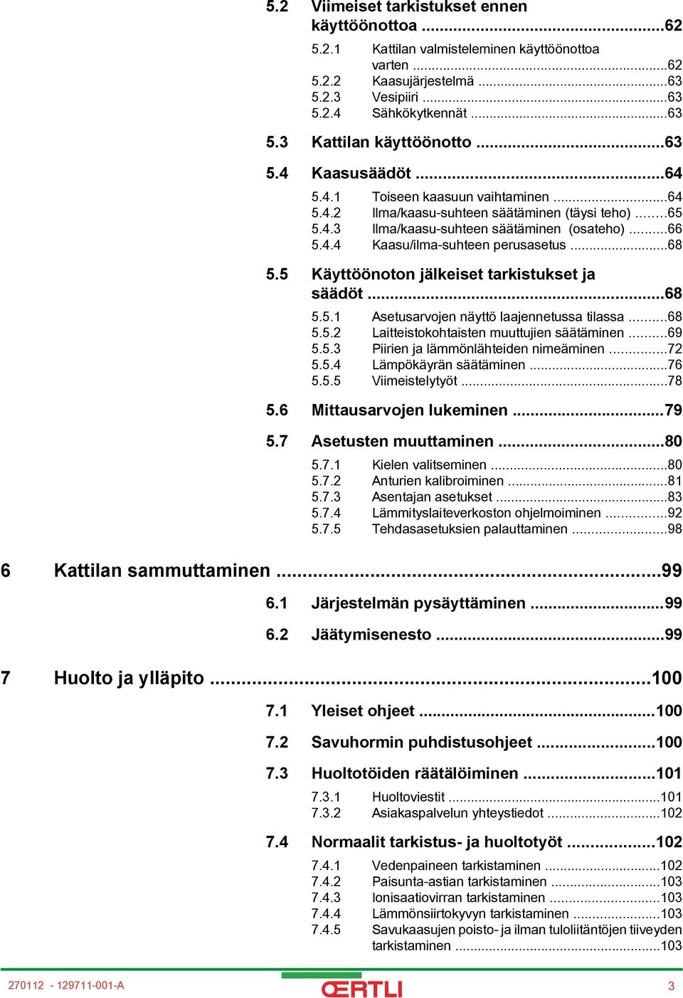 ..68 5.5 Käyttöönoton jälkeiset tarkistukset ja säädöt...68 5.5. Asetusarvojen näyttö laajennetussa tilassa...68 5.5. Laitteistokohtaisten muuttujien säätäminen...69 5.5.3 Piirien ja lämmönlähteiden nimeäminen.