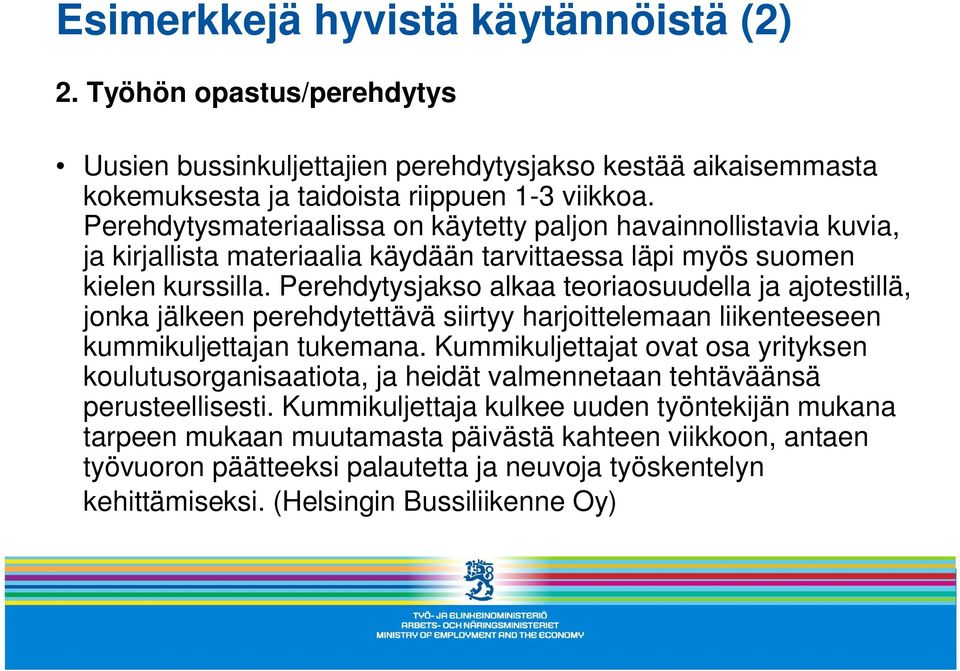 Perehdytysjakso alkaa teoriaosuudella ja ajotestillä, jonka jälkeen perehdytettävä siirtyy harjoittelemaan liikenteeseen kummikuljettajan tukemana.