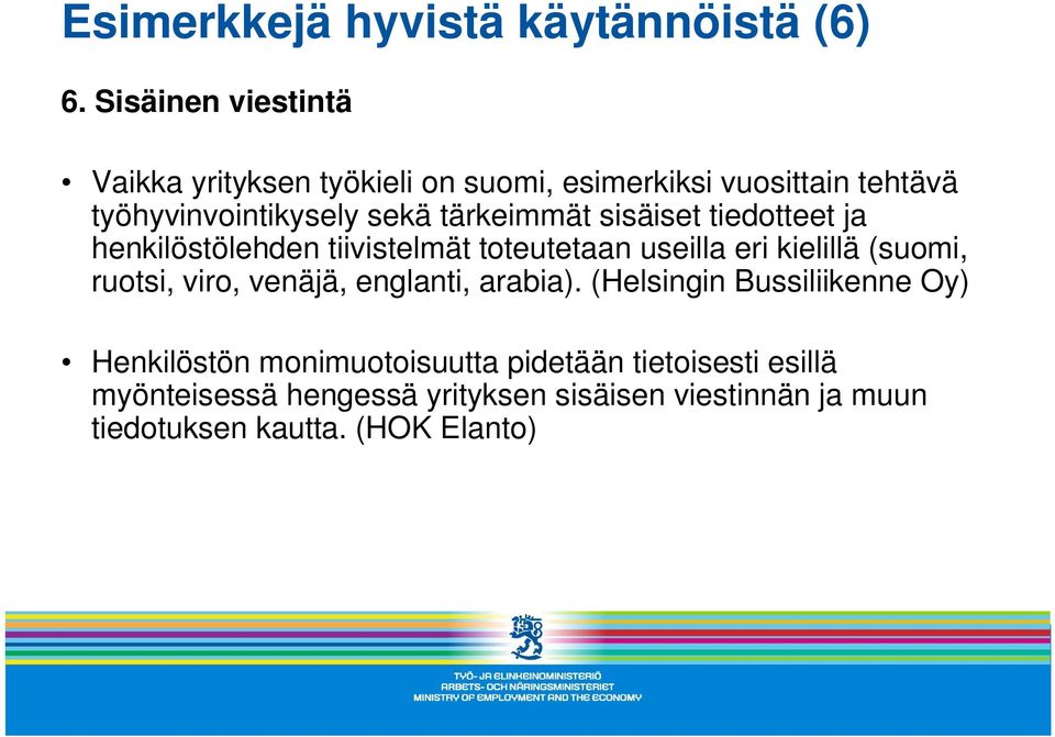 tärkeimmät sisäiset tiedotteet ja henkilöstölehden tiivistelmät toteutetaan useilla eri kielillä (suomi, ruotsi, viro,