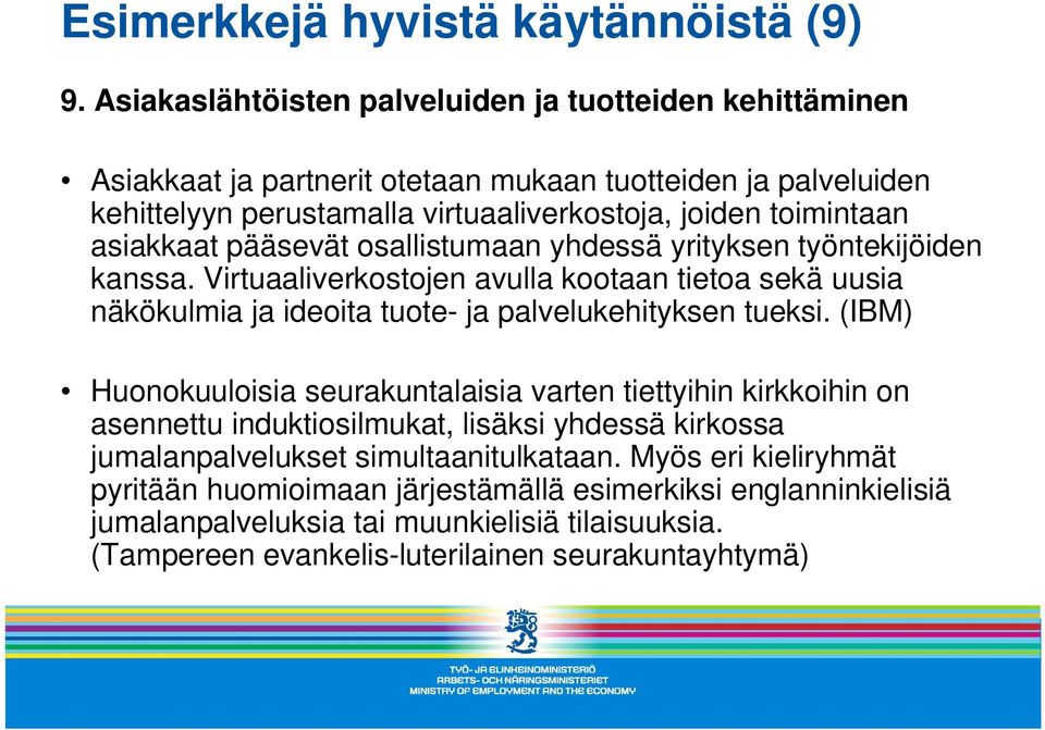 asiakkaat pääsevät osallistumaan yhdessä yrityksen työntekijöiden kanssa. Virtuaaliverkostojen avulla kootaan tietoa sekä uusia näkökulmia ja ideoita tuote- ja palvelukehityksen tueksi.