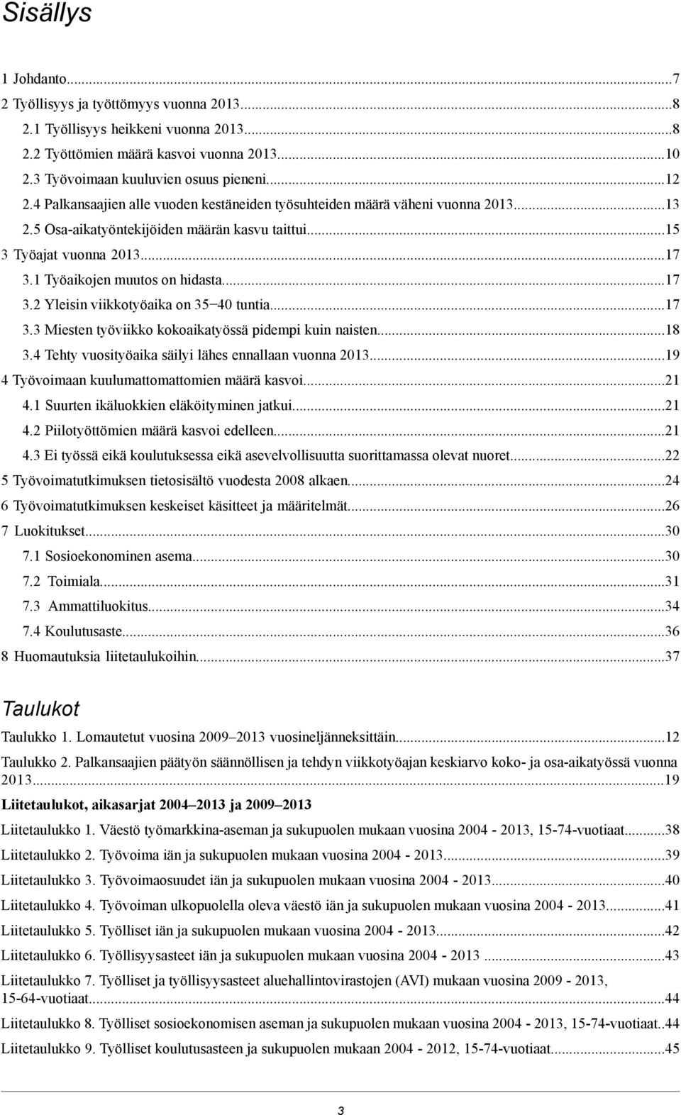 Miesten työviikko kokoaikatyössä pidempi kuin naisten1 3 Tehty vuosityöaika säilyi lähes ennallaan vuonna 1 Työvoimaan kuulumattomattomien määrä kasvoi21 1 Suurten ikäluokkien eläköityminen jatkui21