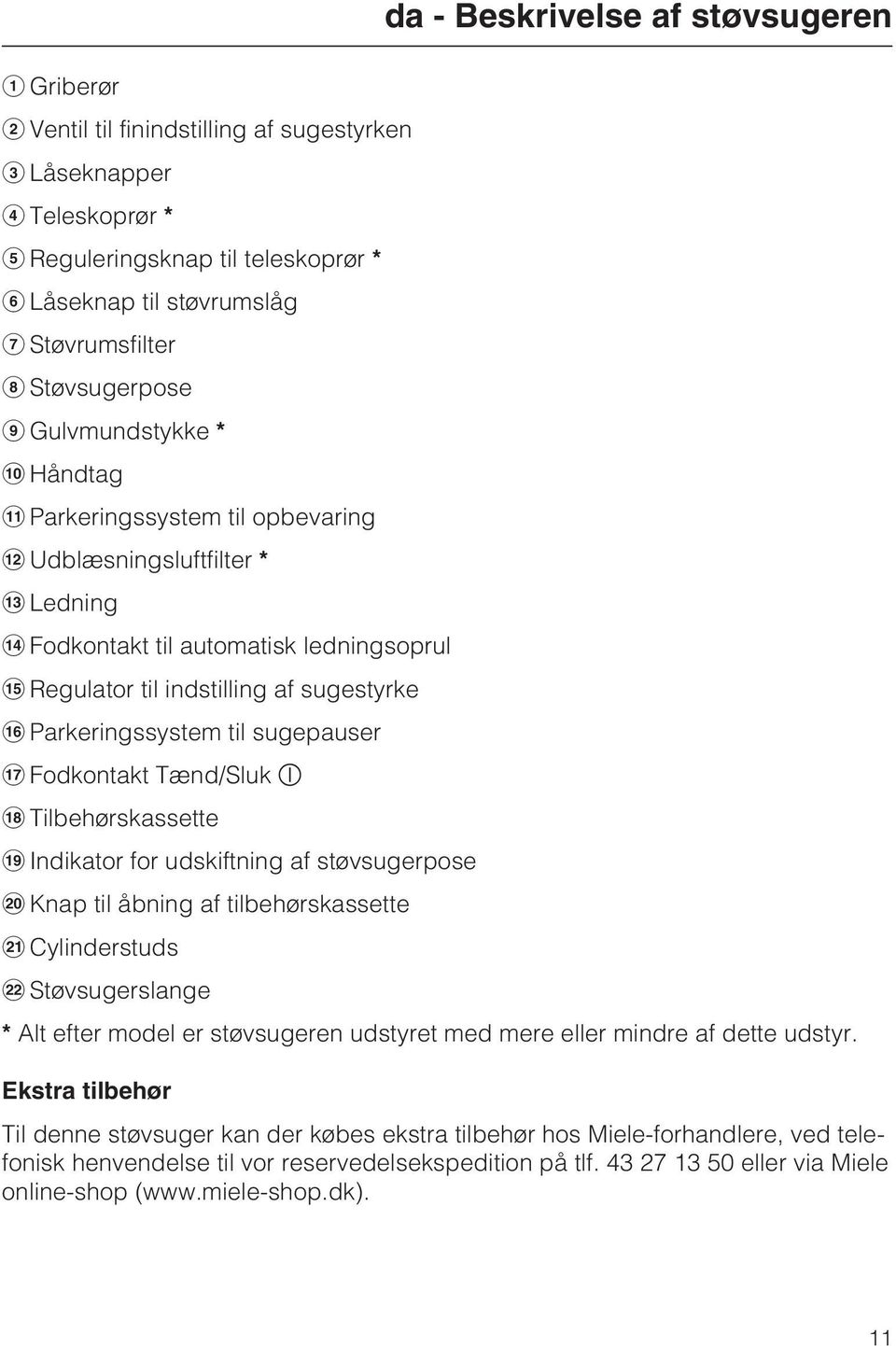 sugepauser Fodkontakt Tænd/Sluk Tilbehørskassette Indikator for udskiftning af støvsugerpose Knap til åbning af tilbehørskassette Cylinderstuds Støvsugerslange * Alt efter model er støvsugeren