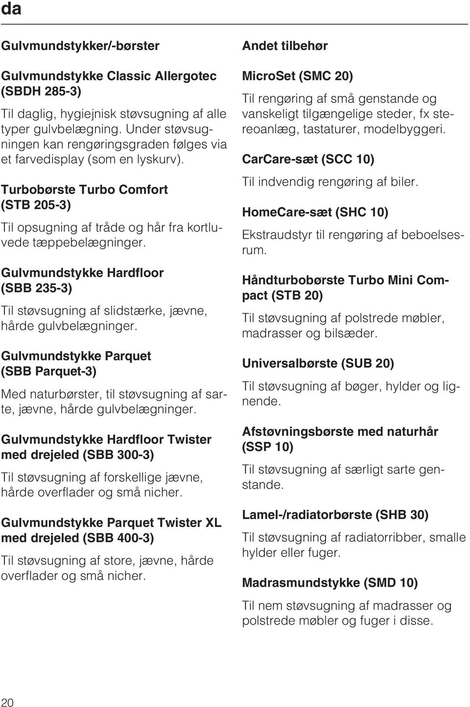 Gulvmundstykke Hardfloor (SBB 235-3) Til støvsugning af slidstærke, jævne, hårde gulvbelægninger.