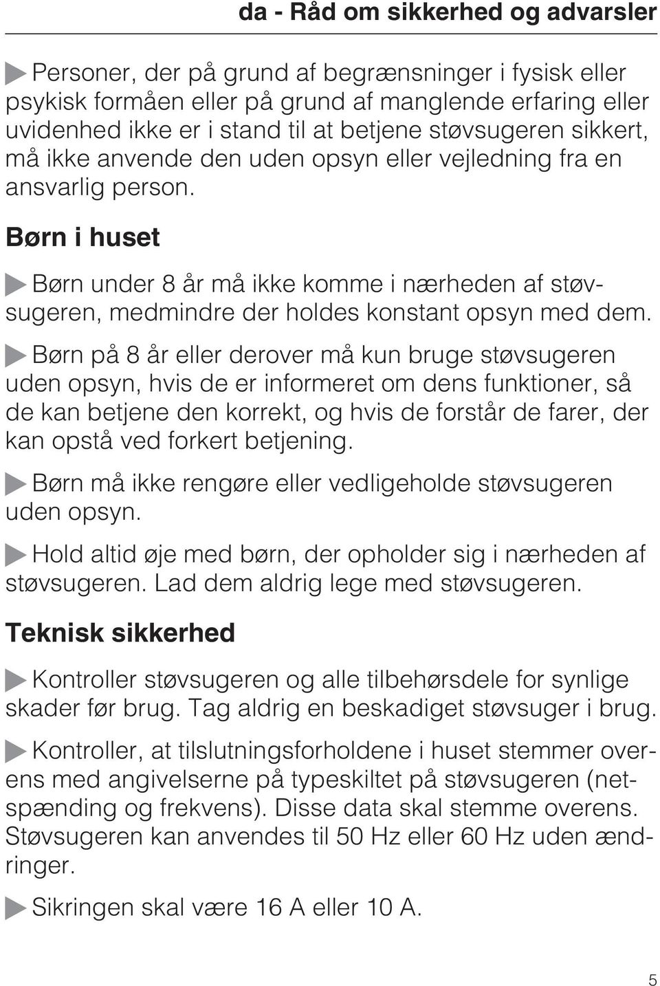 Børn på 8 år eller derover må kun bruge støvsugeren uden opsyn, hvis de er informeret om dens funktioner, så de kan betjene den korrekt, og hvis de forstår de farer, der kan opstå ved forkert