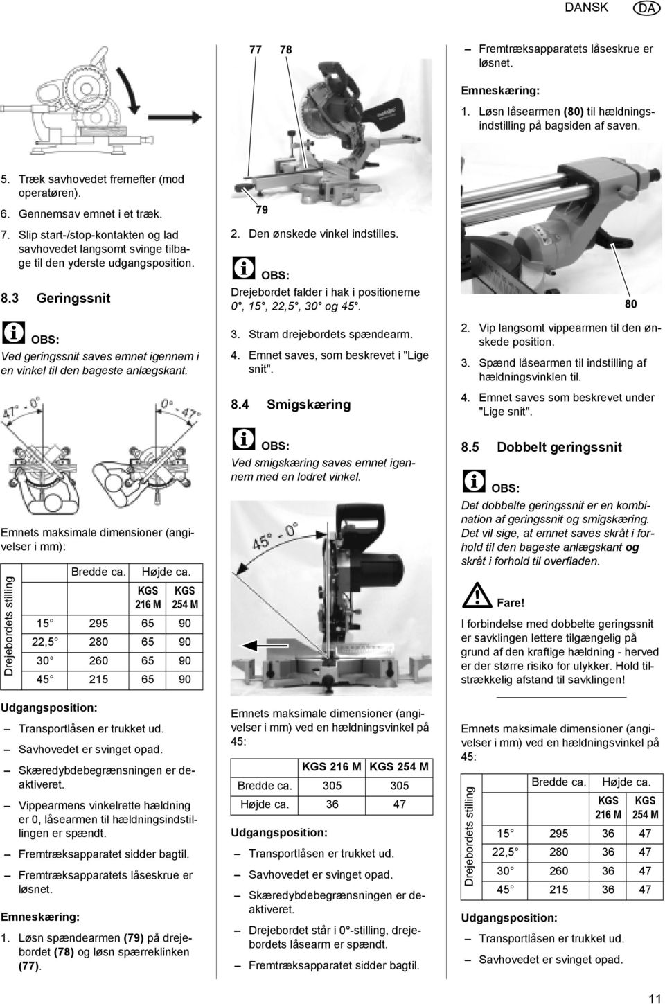 3 Geringssnit 3 OBS: Ved geringssnit saves emnet igennem i en vinkel til den bageste anlægskant. Emnets maksimale dimensioner (angivelser i mm): Drejebordets stilling Bredde ca. Højde ca.