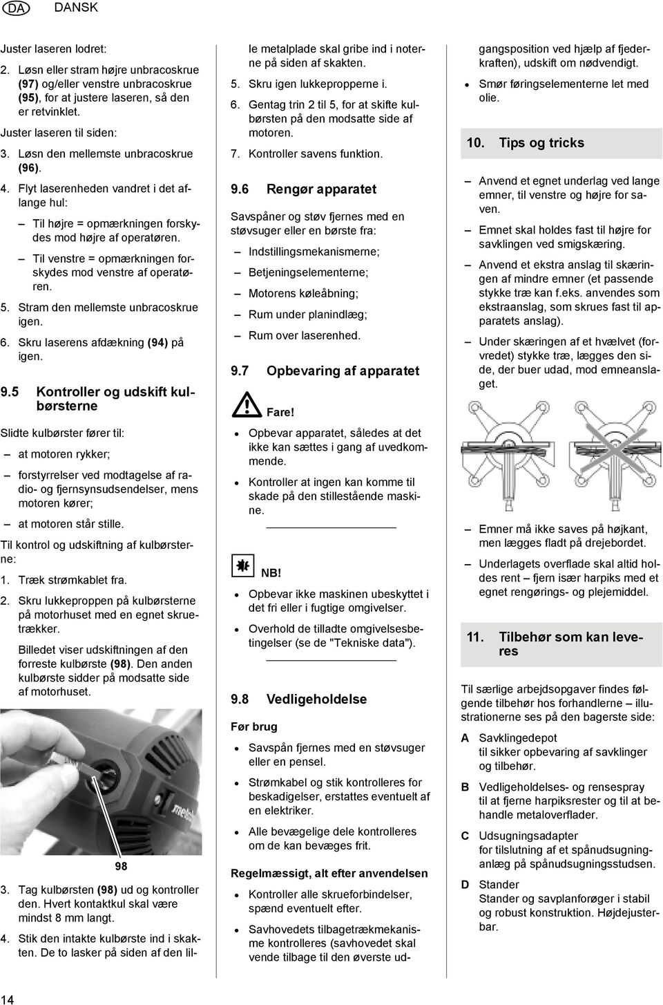 Til venstre = opmærkningen forskydes mod venstre af operatøren. 5. Stram den mellemste unbracoskrue igen. 6. Skru laserens afdækning (94) på igen. 9.