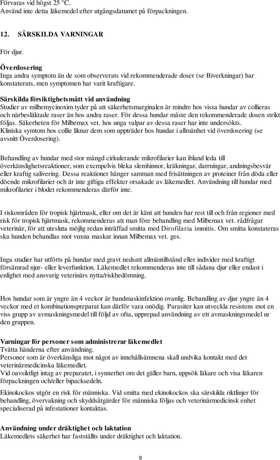 Särskilda försiktighetsmått vid användning Studier av milbemycinoxim tyder på att säkerhetsmarginalen är mindre hos vissa hundar av collieras och närbesläktade raser än hos andra raser.