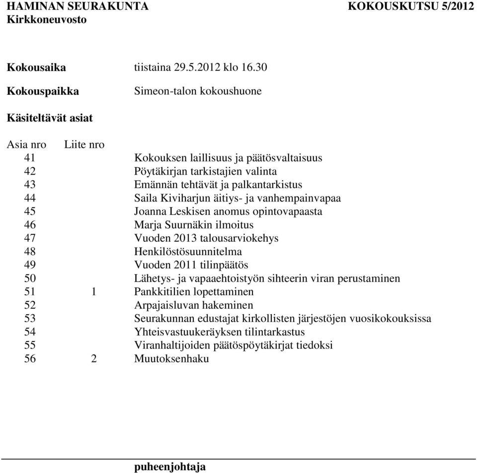 palkantarkistus 44 Saila Kiviharjun äitiys- ja vanhempainvapaa 45 Joanna Leskisen anomus opintovapaasta 46 Marja Suurnäkin ilmoitus 47 Vuoden 2013 talousarviokehys 48 Henkilöstösuunnitelma 49