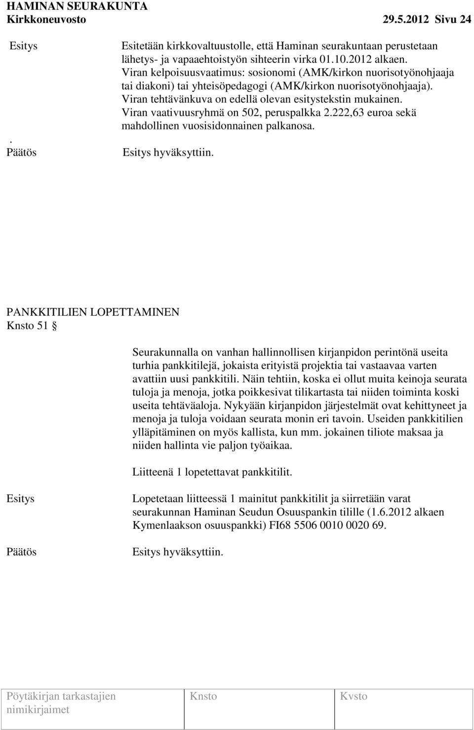 Viran vaativuusryhmä on 502, peruspalkka 2.222,63 euroa sekä mahdollinen vuosisidonnainen palkanosa. hyväksyttiin.