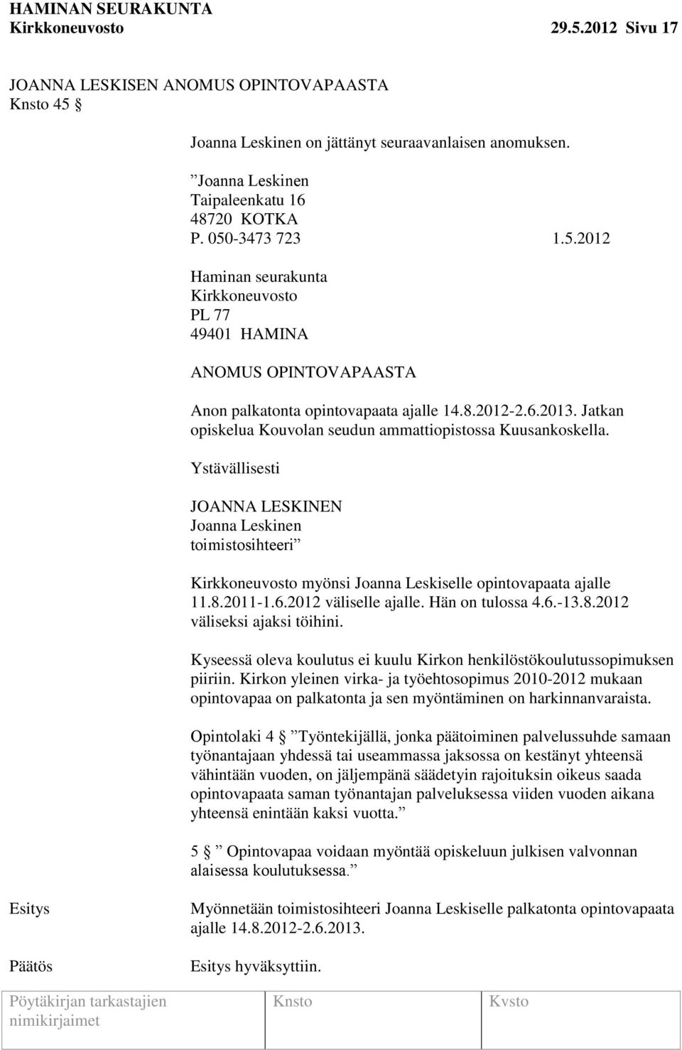 Ystävällisesti JOANNA LESKINEN Joanna Leskinen toimistosihteeri Kirkkoneuvosto myönsi Joanna Leskiselle opintovapaata ajalle 11.8.2011-1.6.2012 väliselle ajalle. Hän on tulossa 4.6.-13.8.2012 väliseksi ajaksi töihini.