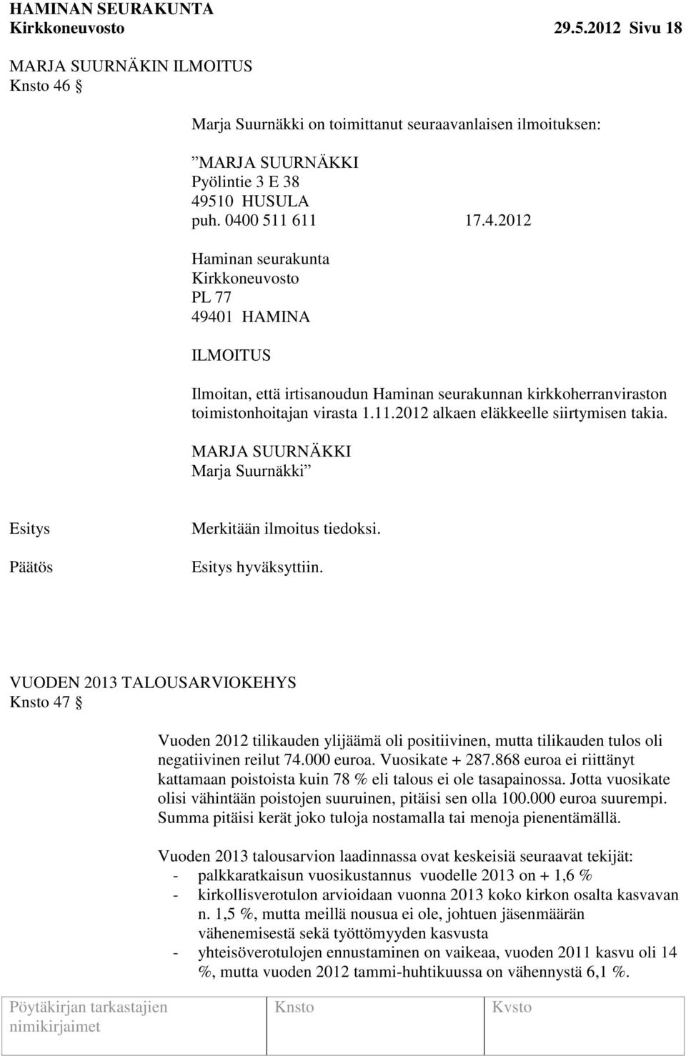 510 HUSULA puh. 0400 511 611 17.4.2012 Haminan seurakunta Kirkkoneuvosto PL 77 49401 HAMINA ILMOITUS Ilmoitan, että irtisanoudun Haminan seurakunnan kirkkoherranviraston toimistonhoitajan virasta 1.