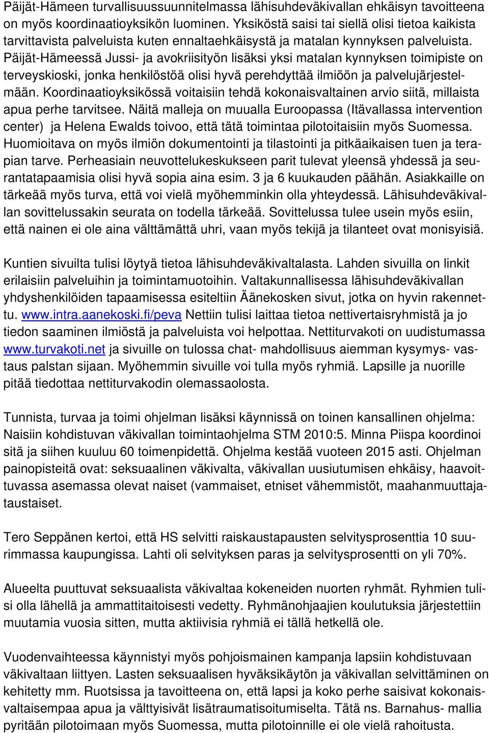 Päijät-Hämeessä Jussi- ja avokriisityön lisäksi yksi matalan kynnyksen toimipiste on terveyskioski, jonka henkilöstöä olisi hyvä perehdyttää ilmiöön ja palvelujärjestelmään.