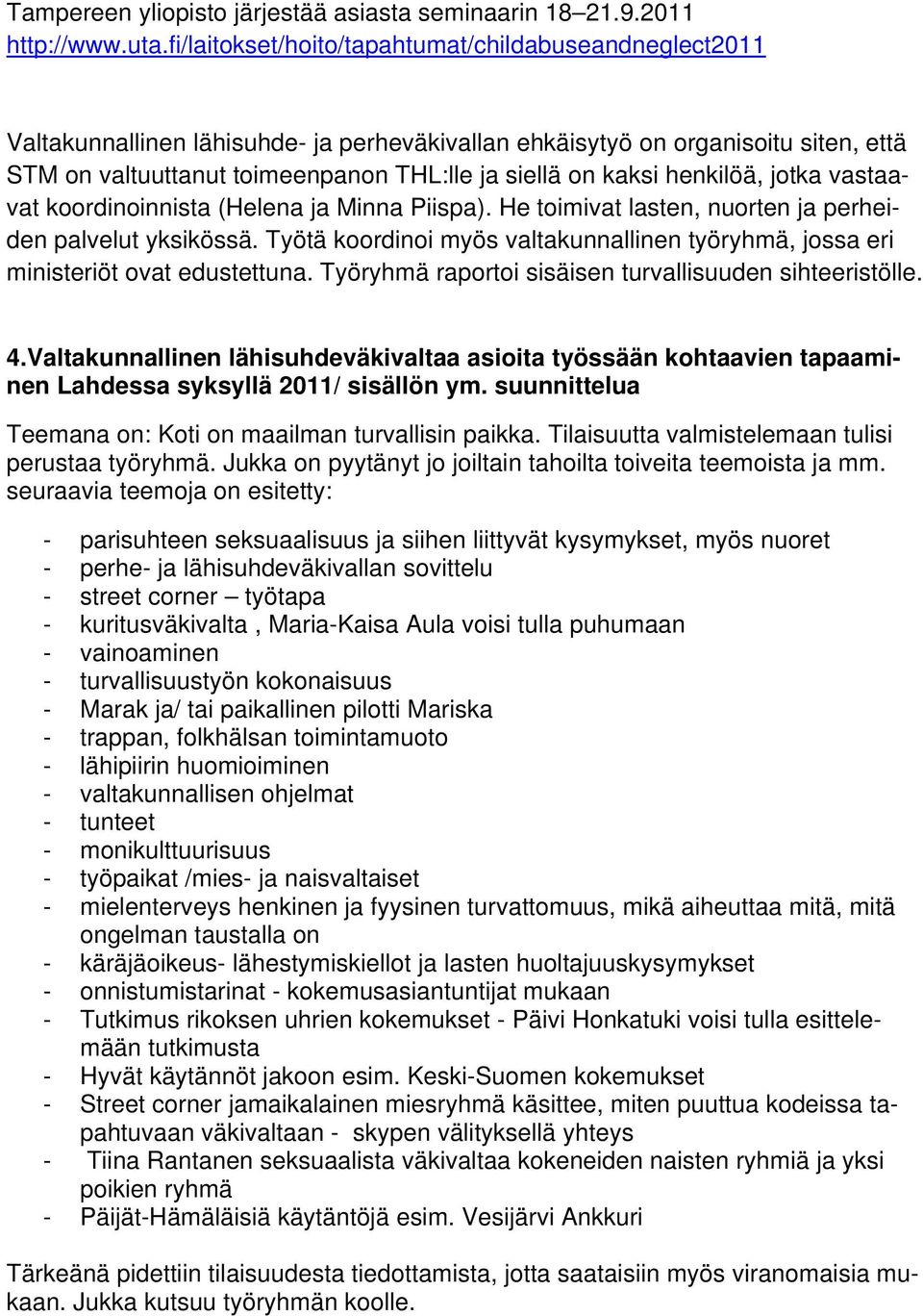 henkilöä, jotka vastaavat koordinoinnista (Helena ja Minna Piispa). He toimivat lasten, nuorten ja perheiden palvelut yksikössä.