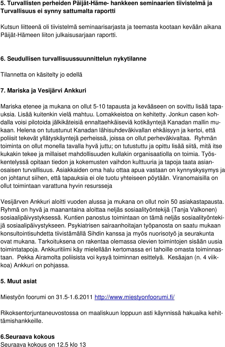 Mariska ja Vesijärvi Ankkuri Mariska etenee ja mukana on ollut 5-10 tapausta ja kevääseen on sovittu lisää tapauksia. Lisää kuitenkin vielä mahtuu. Lomakkeistoa on kehitetty.